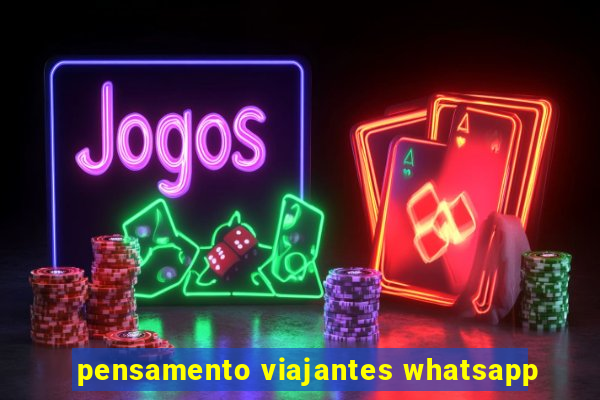 pensamento viajantes whatsapp